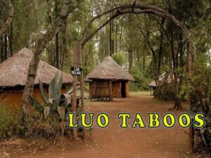 Top 20 Taboos in Luo Community Chira! List of Traditions, Customs & Beliefs on Marriage & Death